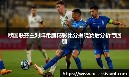 欧国联芬兰对阵希腊精彩比分揭晓赛后分析与回顾