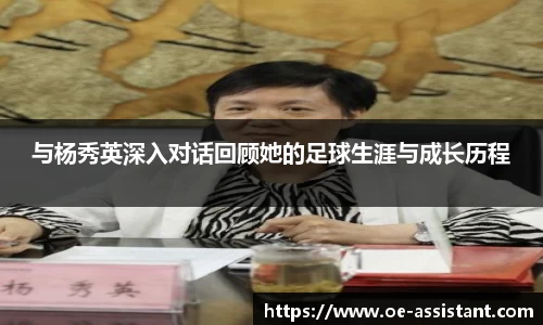 与杨秀英深入对话回顾她的足球生涯与成长历程