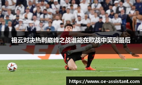 祖云对决热刺巅峰之战谁能在欧战中笑到最后